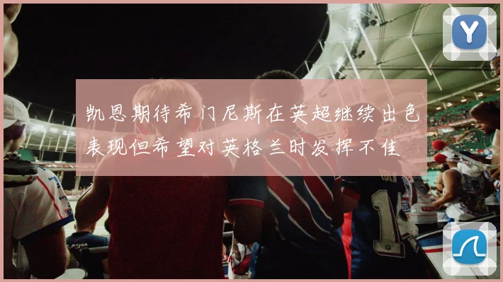 凯恩期待希门尼斯在英超继续出色表现但希望对英格兰时发挥不佳